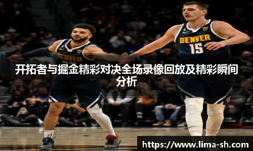 开拓者与掘金精彩对决全场录像回放及精彩瞬间分析